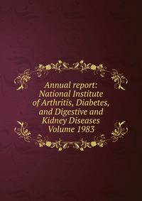 Annual report: National Institute of Arthritis, Diabetes, and Digestive and Kidney Diseases Volume 1983