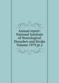 Annual report: National Institute of Neurological Disorders and Stroke Volume 1979 pt.2