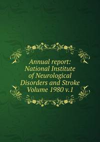 Annual report: National Institute of Neurological Disorders and Stroke Volume 1980 v.1
