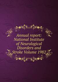 Annual report: National Institute of Neurological Disorders and Stroke Volume 1982