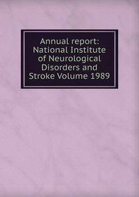 Annual report: National Institute of Neurological Disorders and Stroke Volume 1989