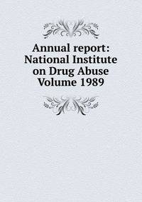 Annual report: National Institute on Drug Abuse Volume 1989