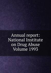 Annual report: National Institute on Drug Abuse Volume 1993