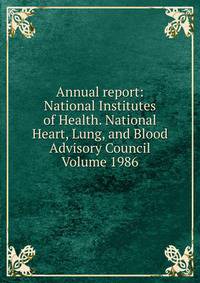 Annual report: National Institutes of Health. National Heart, Lung, and Blood Advisory Council Volume 1986