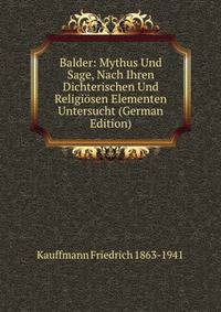 Balder: Mythus Und Sage, Nach Ihren Dichterischen Und Religiosen Elementen Untersucht (German Edition)