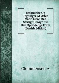 Beskrivelse Og Tegninger Af Oster Marie Kirke Med S?rligt Hensyn Til Den Oprindelige Form (Danish Edition)