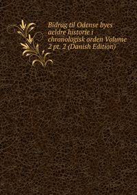 Bidrag til Odense byes aeldre historie i chronologisk orden Volume 2 pt. 2 (Danish Edition)