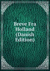 Breve Fra Holland (Danish Edition)