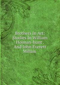 Brothers In Art: Studies In William Holman-hunt . And John Everett Millais .