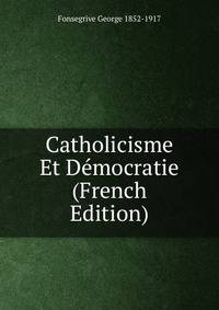 Catholicisme Et Democratie (French Edition)