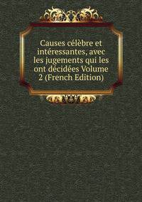 Causes celebre et interessantes, avec les jugements qui les ont decidees Volume 2 (French Edition)