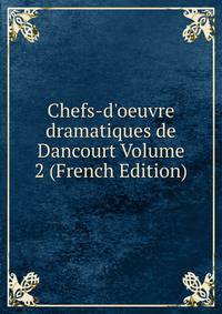 Chefs-d'oeuvre dramatiques de Dancourt Volume 2 (French Edition)