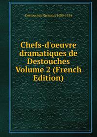 Chefs-d'oeuvre dramatiques de Destouches Volume 2 (French Edition)