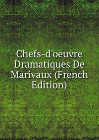 Chefs-d'oeuvre Dramatiques De Marivaux (French Edition)