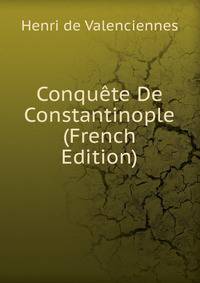 Conquete De Constantinople (French Edition)