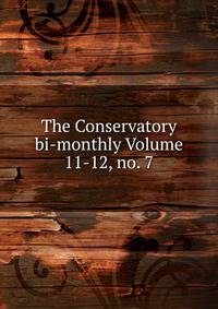 The Conservatory bi-monthly Volume 11-12, no. 7