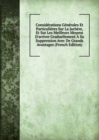 Consid?rations G?n?rales Et Particuli?res Sur La Jach?re, Et Sur Les Meilleurs Moyens D'arriver Graduellement ? Sa Suppression Avec De Grands Avantages (French Edition)