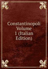 Constantinopoli Volume 1 (Italian Edition)