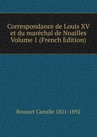 Correspondance de Louis XV et du marechal de Noailles Volume 1 (French Edition)