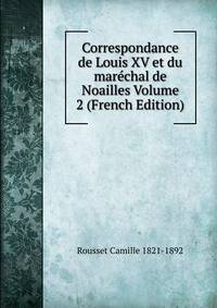 Correspondance de Louis XV et du marechal de Noailles Volume 2 (French Edition)