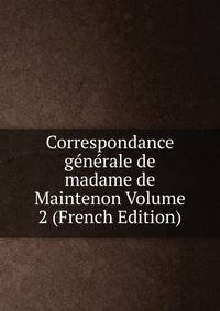 Correspondance generale de madame de Maintenon Volume 2 (French Edition)