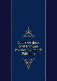 Cours de droit civil francais Volume 2 (French Edition)