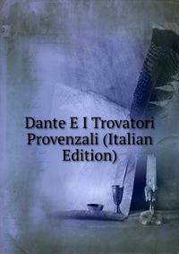 Dante E I Trovatori Provenzali (Italian Edition)