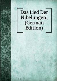 Das Lied Der Nibelungen; (German Edition)
