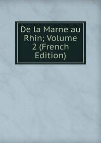 De la Marne au Rhin; Volume 2 (French Edition)