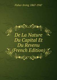 De La Nature Du Capital Et Du Revenu (French Edition)