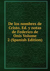 De los nombres de Cristo. Ed. y notas de Federico de Onis Volume 2 (Spanish Edition)