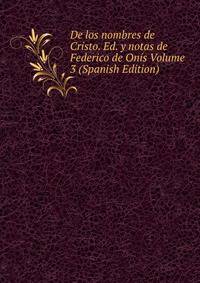 De los nombres de Cristo. Ed. y notas de Federico de Onis Volume 3 (Spanish Edition)