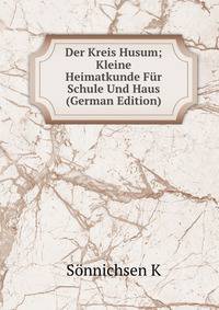 Der Kreis Husum; Kleine Heimatkunde Fur Schule Und Haus (German Edition)