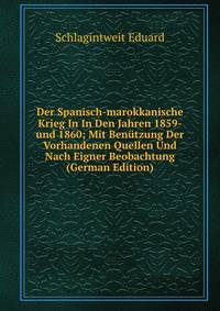 Der Spanisch-marokkanische Krieg In In Den Jahren 1859-und 1860; Mit Benutzung Der Vorhandenen Quellen Und Nach Eigner Beobachtung (German Edition)