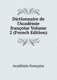 Dictionnaire de l'Acad?mie fran?oise Volume 2 (French Edition)