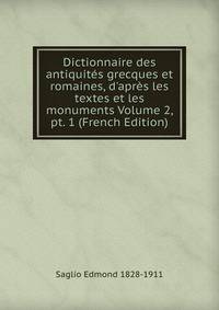 Dictionnaire des antiquit?s grecques et romaines, d'apr?s les textes et les monuments Volume 2, pt. 1 (French Edition)