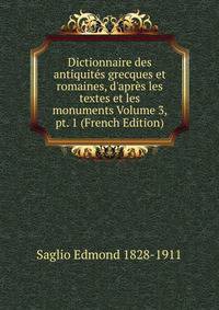 Dictionnaire des antiquit?s grecques et romaines, d'apr?s les textes et les monuments Volume 3, pt. 1 (French Edition)