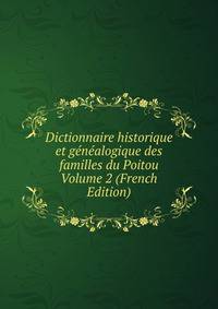 Dictionnaire historique et genealogique des familles du Poitou Volume 2 (French Edition)