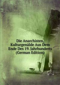 Die Anarchisten, Kulturgenalde Aus Dem Ende Des 19. Jahrhunderts (German Edition)