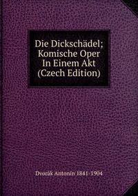 Die Dickschadel; Komische Oper In Einem Akt (Czech Edition)