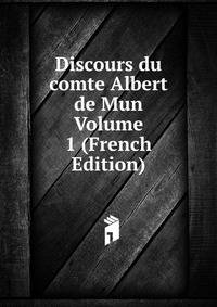 Discours du comte Albert de Mun Volume 1 (French Edition)