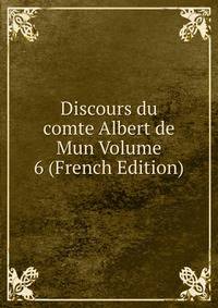 Discours du comte Albert de Mun Volume 6 (French Edition)