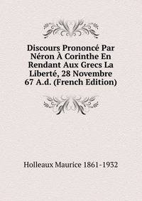 Discours Prononce Par Neron A Corinthe En Rendant Aux Grecs La Liberte, 28 Novembre 67 A.d. (French Edition)