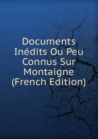 Documents Inedits Ou Peu Connus Sur Montaigne (French Edition)
