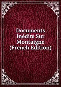Documents Inedits Sur Montaigne (French Edition)