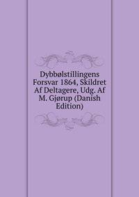 Dybbolstillingens Forsvar 1864, Skildret Af Deltagere, Udg. Af M. Gjorup (Danish Edition)