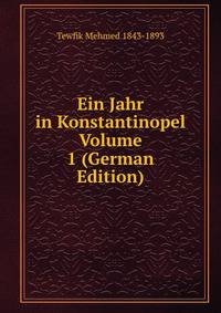 Ein Jahr in Konstantinopel Volume 1 (German Edition)
