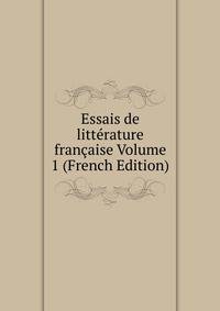 Essais de litterature francaise Volume 1 (French Edition)