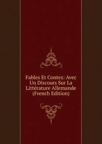 Fables Et Contes: Avec Un Discours Sur La Litterature Allemande (French Edition)