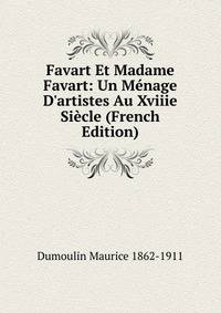 Favart Et Madame Favart: Un M?nage D'artistes Au Xviiie Si?cle (French Edition)